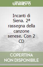 Incanti di Siena. 2ª rassegna della canzone senese. Con 2 CD libro