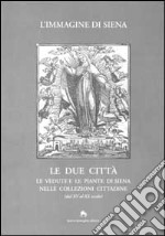 L'immagine di Siena. Le due città. Le vedute e le piante di Siena nelle collezioni cittadine (dal XV al XX secolo) libro