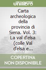 Carta archeologica della provincia di Siena. Vol. 3: La val d'elsa (colle Val d'elsa e Poggibonsi) libro