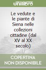 Le vedute e le piante di Siena nelle collezioni cittadine (dal XV al XX secolo) libro