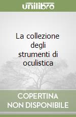 La collezione degli strumenti di oculistica