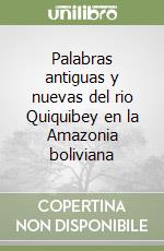 Palabras antiguas y nuevas del rio Quiquibey en la Amazonia boliviana libro