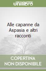 Alle capanne da Aspasia e altri racconti libro