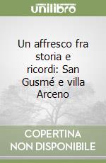 Un affresco fra storia e ricordi: San Gusmé e villa Arceno libro