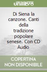 Di Siena la canzone. Canti della tradizione popolare senese. Con CD Audio