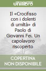 Il «Crocifisso con i dolenti di umiltà» di Paolo di Giovanni Fei. Un capolavoro riscoperto libro