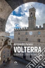 Volterra. Guida alla città e ai dintorni libro