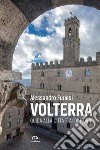 Volterra. Guida alla città e ai dintorni libro