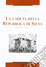 La caduta della Repubblica di Siena. Vol. 2: La guerra