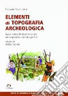 Elementi di topografia archeologica. Guida pratica alla documentazionesul campo nella ricerca di superficie libro