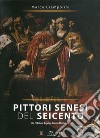 Pittori senesi del Seicento. Ediz. illustrata libro