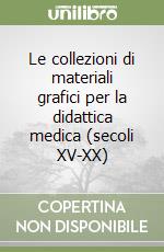 Le collezioni di materiali grafici per la didattica medica (secoli XV-XX) libro