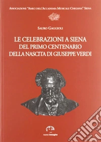 Le celebrazioni a Siena del primo centenario della nascita di Giuseppe Verdi libro