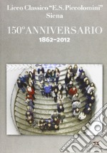 Liceo classico «E. S. Piccolomini» Siena. 150° anniversario 1862-2012 libro