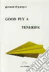 Good fly a Tenerife libro di Di Pompeo Giovanni