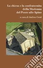 La chiesa e la confraternità della Madonna del Ponte allo Spino libro