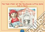 The true story of the traveling. Little bear lost in Siena. Ediz. illustrata libro