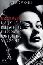 Maria Denis. La vita dell'attrice e l'incontro con Luchino Visconti libro