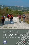 Il piacere di camminare. 85 passeggiate nelle campagne senesi libro