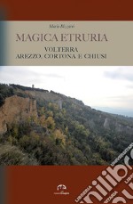 Magica Etruria. Volterra, Arezzo, Cortona e Chiusi