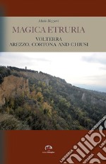 Magica Etruria. Volterra, Arezzo, Cortona and Chiusi