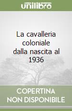 La cavalleria coloniale dalla nascita al 1936 libro