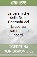 Le ceramiche della Nobil Contrada del Bruco tra frammenti e ricordi libro