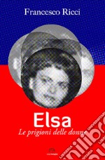 Elsa. Le prigioni delle donne libro