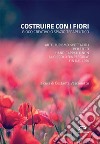 Costruire con i fiori. Gioco creativo o spazio terapeutico. Arte, turismo, spettacoli per tutti, handicappati e non al Circolo La Pergola fin dal 1996 libro di Vasconetto C. (cur.)