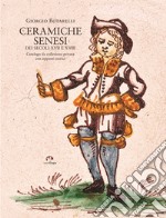 Ceramiche senesi dei secoli XVII e XVIII. Catalogo da una collezione privata con appunti storici. Ediz. illustrata libro