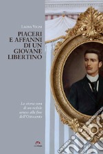 Piaceri e affanni di un giovane libertino. La storia vera di un nobile senese alla fine dell'Ottocento