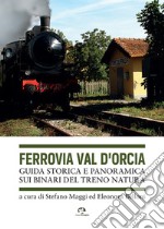 Ferrovia Val d'Orcia. Guida storica e panoramica sui binari del Treno Natura libro