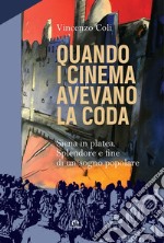 Quando i cinema avevano la coda. Siena in platea. Splendore e fine di un sogno popolare libro