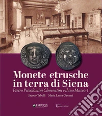 Monete etrusche in terra di Siena. Pietro Piccolomini Clementini e il suo Museo.1. Ediz. italiana e inglese libro