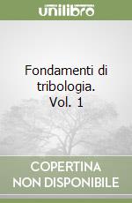 Fondamenti di tribologia. Vol. 1