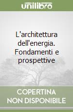 L'architettura dell'energia. Fondamenti e prospettive libro