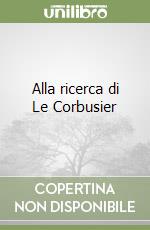 Alla ricerca di Le Corbusier libro