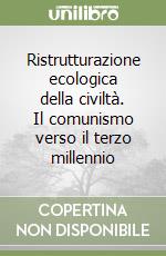 Ristrutturazione ecologica della civiltà. Il comunismo verso il terzo millennio libro