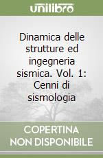 Dinamica delle strutture ed ingegneria sismica. Vol. 1: Cenni di sismologia libro