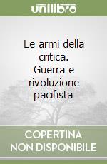 Le armi della critica. Guerra e rivoluzione pacifista libro