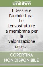 Il tessile e l'architettura. Le tensostrutture a membrana per la valorizzazione delle preesistenze ambientali libro