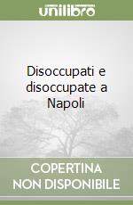 Disoccupati e disoccupate a Napoli libro