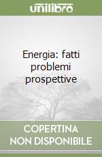 Energia: fatti problemi prospettive libro