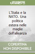 L'Italia e la NATO. Una politica estera nelle maglie dell'alleanza libro