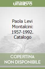 Paola Levi Montalcini: 1957-1992. Catalogo libro