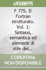 F 77S. Il Fortran strutturato. Vol. 1: Sintassi, semantica ed elementi di stile del linguaggio. libro