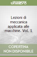 Lezioni di meccanica applicata alle macchine. Vol. 1 libro