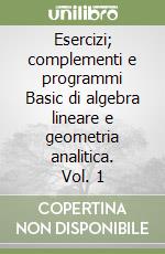 Esercizi; complementi e programmi Basic di algebra lineare e geometria analitica. Vol. 1 libro