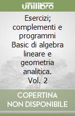 Esercizi; complementi e programmi Basic di algebra lineare e geometria analitica. Vol. 2 libro