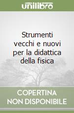 Strumenti vecchi e nuovi per la didattica della fisica libro